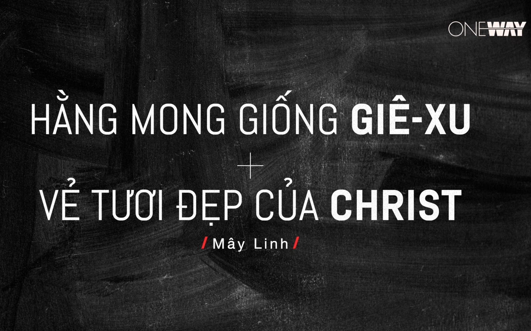 Hằng Mong Giống Giê-xu & Vẻ Tươi Đẹp Của Christ – Mây Linh | Oneway Worship