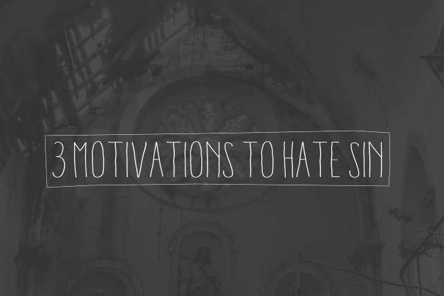 3 Lý Do Cơ Đốc nhân Nên Ghét Tội Lỗi.