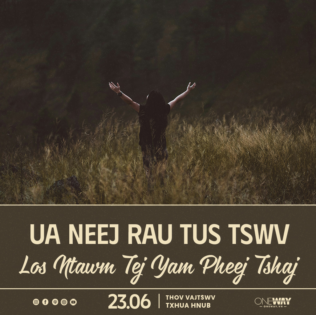 23.06 Thov Vajtswv Txhua Hnub: UA NEEJ RAU TUS TSWV LOS NTAWM TEJ YAM PHEEJ TSHAJ